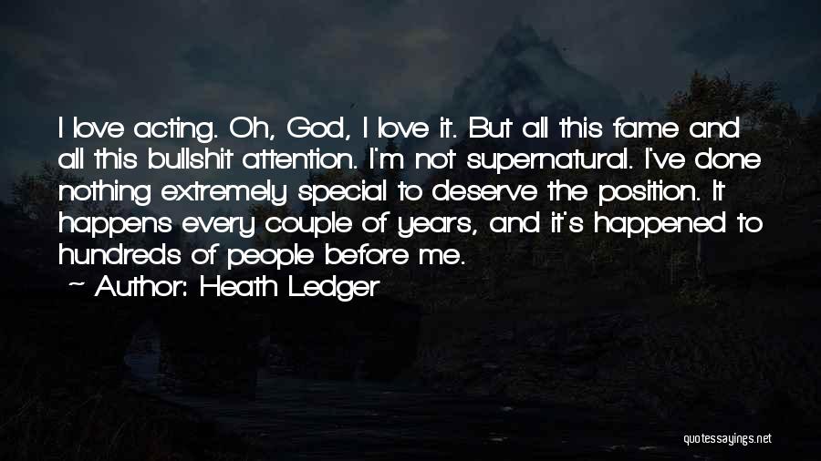 Heath Ledger Quotes: I Love Acting. Oh, God, I Love It. But All This Fame And All This Bullshit Attention. I'm Not Supernatural.