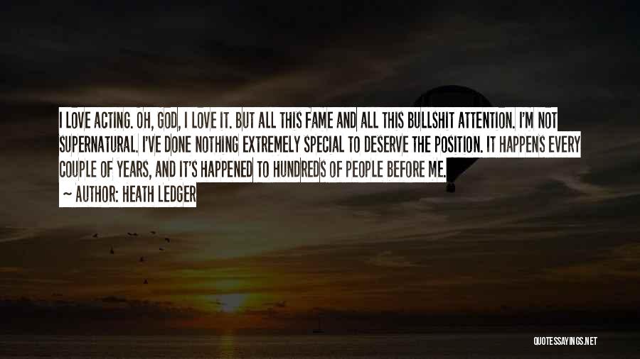 Heath Ledger Quotes: I Love Acting. Oh, God, I Love It. But All This Fame And All This Bullshit Attention. I'm Not Supernatural.