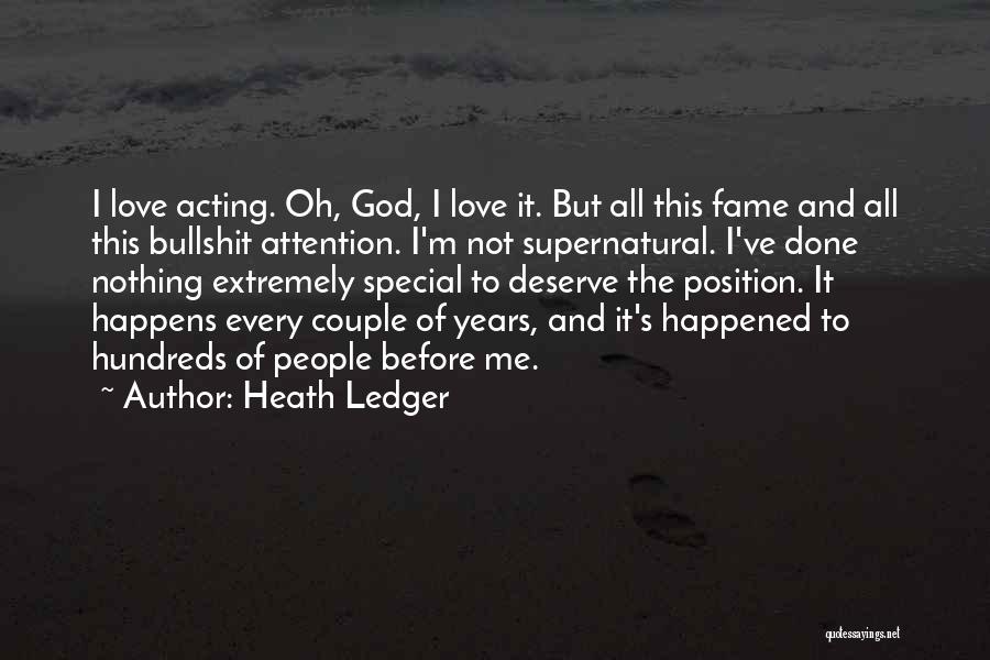 Heath Ledger Quotes: I Love Acting. Oh, God, I Love It. But All This Fame And All This Bullshit Attention. I'm Not Supernatural.