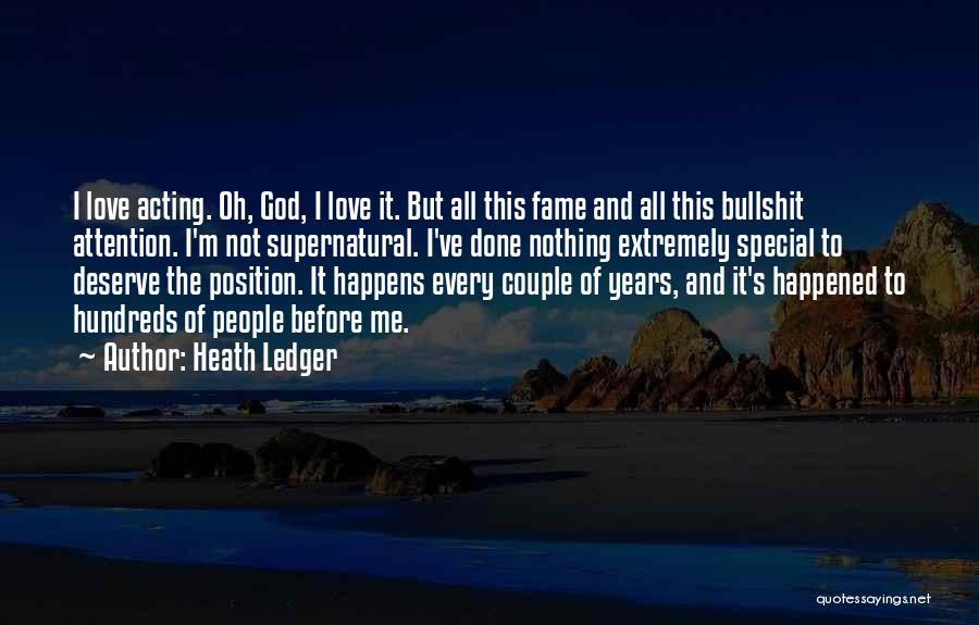 Heath Ledger Quotes: I Love Acting. Oh, God, I Love It. But All This Fame And All This Bullshit Attention. I'm Not Supernatural.