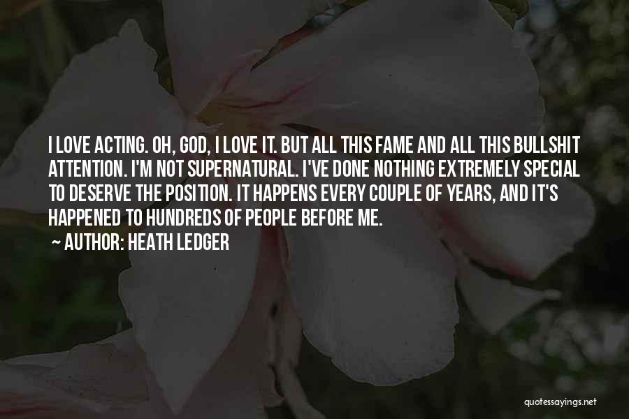 Heath Ledger Quotes: I Love Acting. Oh, God, I Love It. But All This Fame And All This Bullshit Attention. I'm Not Supernatural.