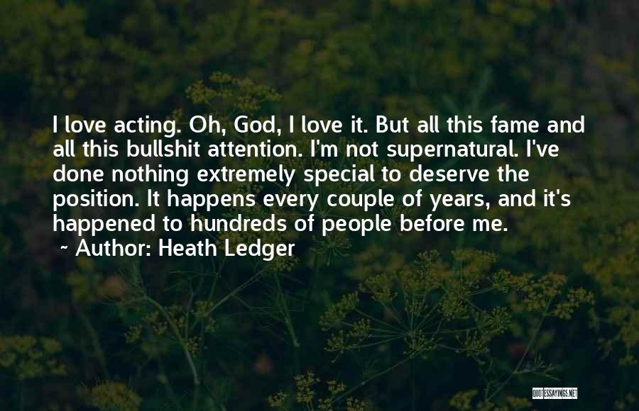 Heath Ledger Quotes: I Love Acting. Oh, God, I Love It. But All This Fame And All This Bullshit Attention. I'm Not Supernatural.