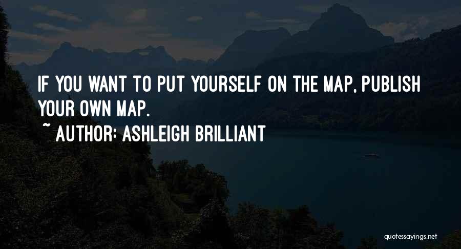 Ashleigh Brilliant Quotes: If You Want To Put Yourself On The Map, Publish Your Own Map.