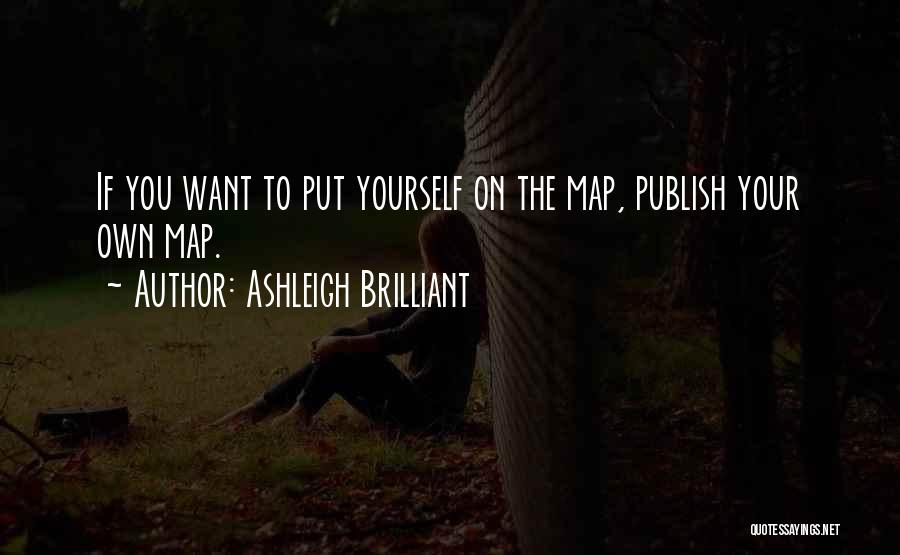 Ashleigh Brilliant Quotes: If You Want To Put Yourself On The Map, Publish Your Own Map.