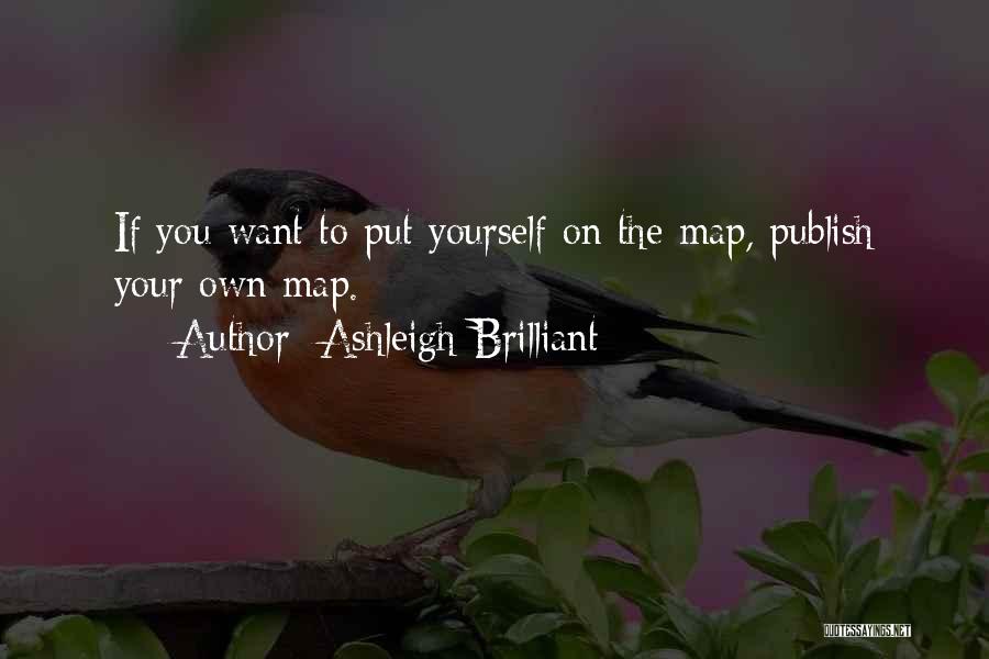 Ashleigh Brilliant Quotes: If You Want To Put Yourself On The Map, Publish Your Own Map.