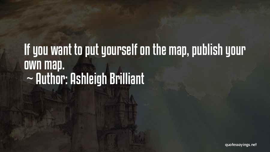 Ashleigh Brilliant Quotes: If You Want To Put Yourself On The Map, Publish Your Own Map.
