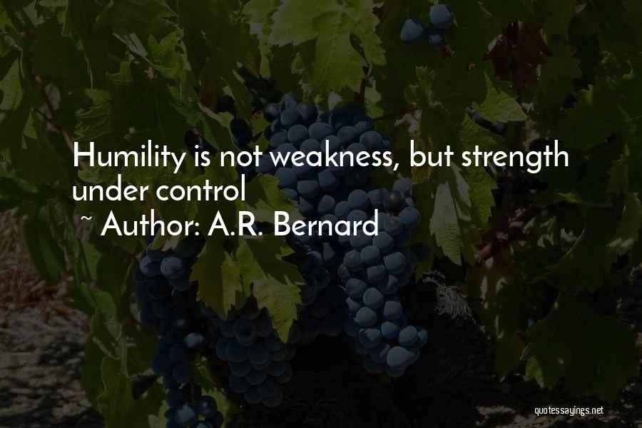 A.R. Bernard Quotes: Humility Is Not Weakness, But Strength Under Control