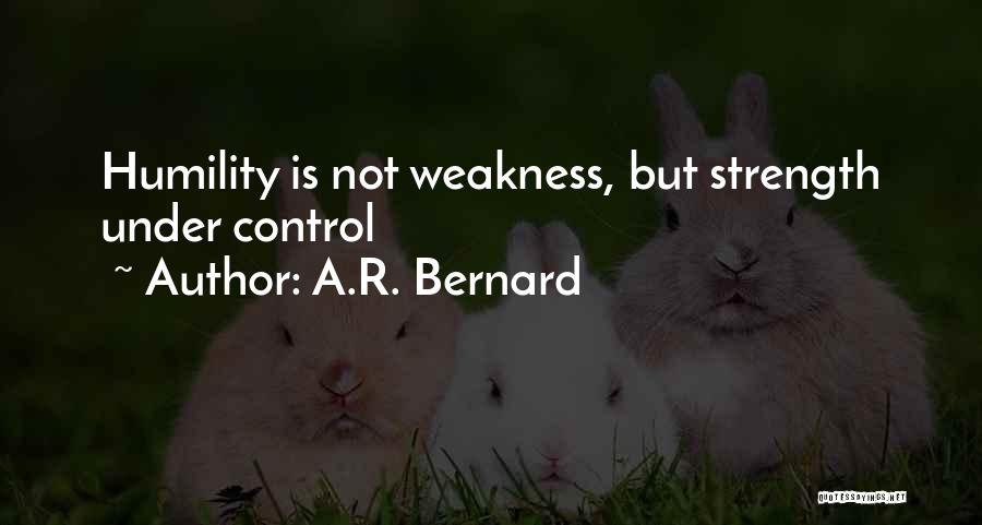 A.R. Bernard Quotes: Humility Is Not Weakness, But Strength Under Control