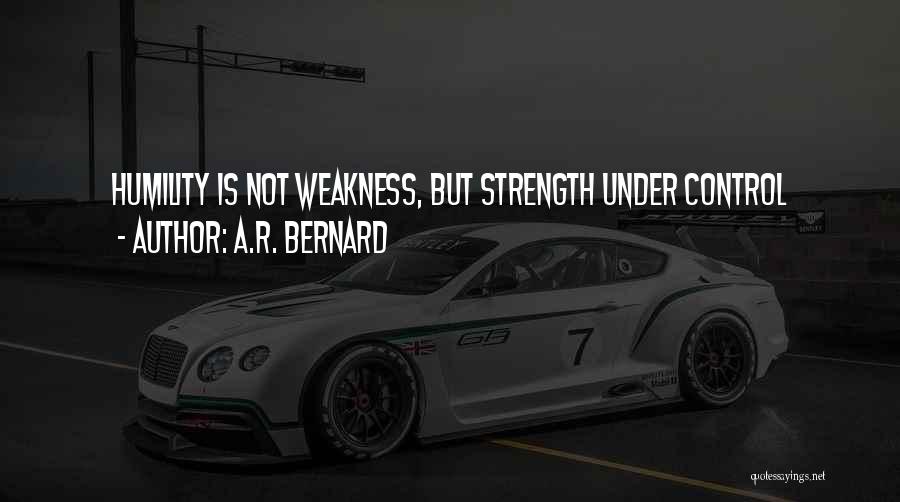 A.R. Bernard Quotes: Humility Is Not Weakness, But Strength Under Control