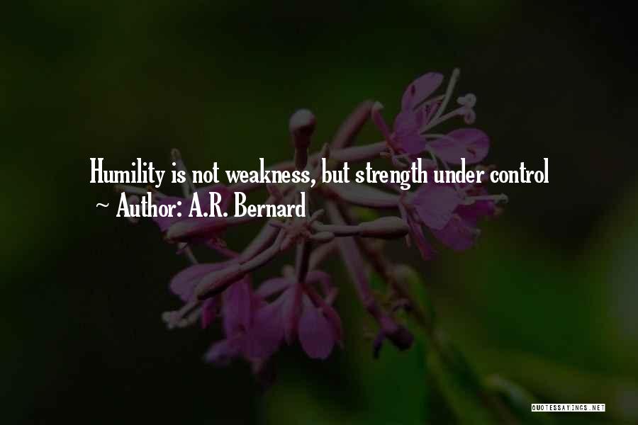 A.R. Bernard Quotes: Humility Is Not Weakness, But Strength Under Control