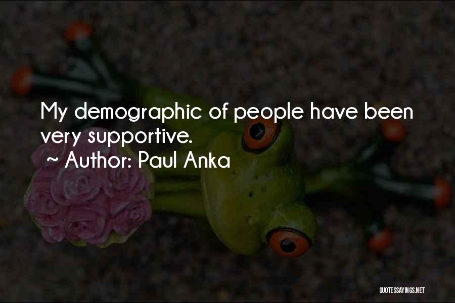 Paul Anka Quotes: My Demographic Of People Have Been Very Supportive.
