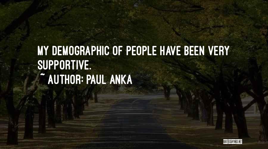 Paul Anka Quotes: My Demographic Of People Have Been Very Supportive.