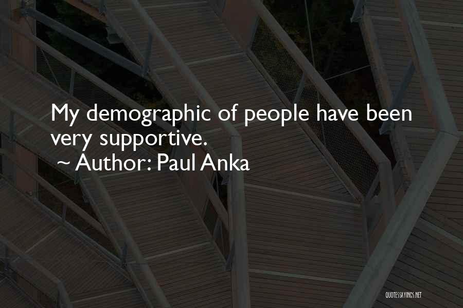 Paul Anka Quotes: My Demographic Of People Have Been Very Supportive.