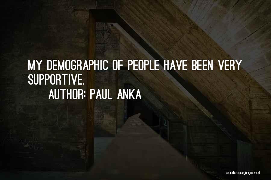 Paul Anka Quotes: My Demographic Of People Have Been Very Supportive.