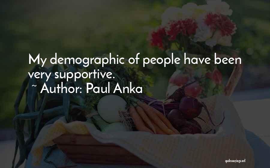 Paul Anka Quotes: My Demographic Of People Have Been Very Supportive.