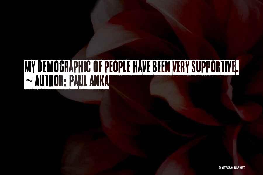 Paul Anka Quotes: My Demographic Of People Have Been Very Supportive.