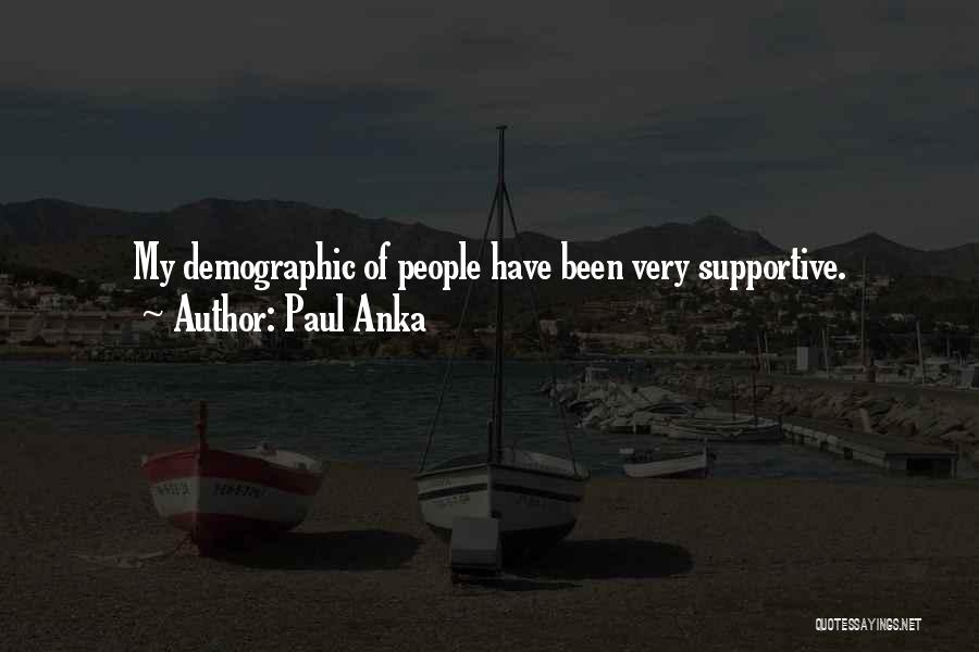 Paul Anka Quotes: My Demographic Of People Have Been Very Supportive.