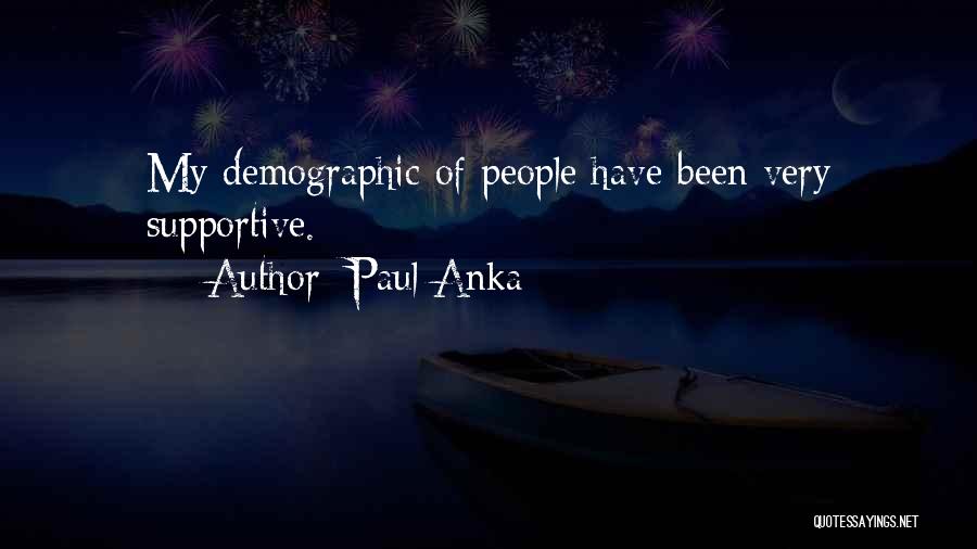 Paul Anka Quotes: My Demographic Of People Have Been Very Supportive.