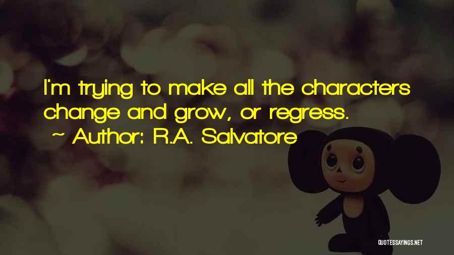 R.A. Salvatore Quotes: I'm Trying To Make All The Characters Change And Grow, Or Regress.
