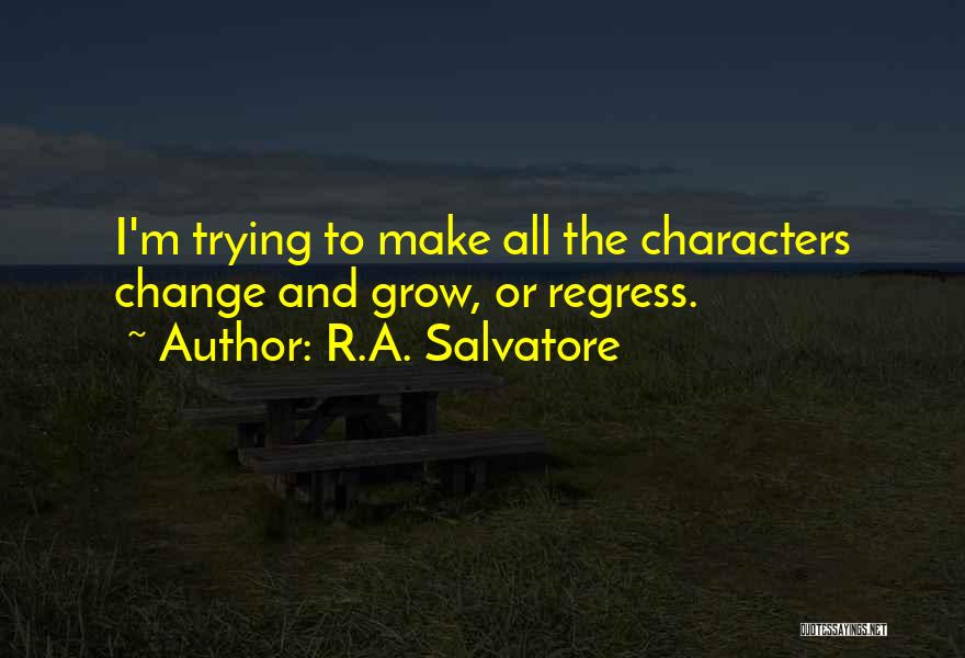 R.A. Salvatore Quotes: I'm Trying To Make All The Characters Change And Grow, Or Regress.