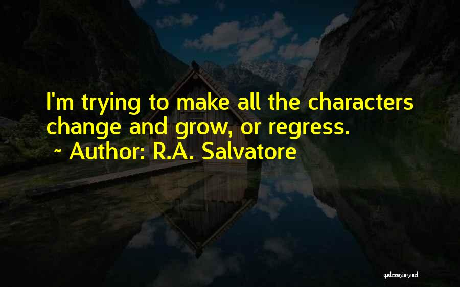 R.A. Salvatore Quotes: I'm Trying To Make All The Characters Change And Grow, Or Regress.