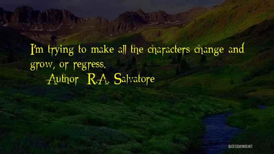 R.A. Salvatore Quotes: I'm Trying To Make All The Characters Change And Grow, Or Regress.