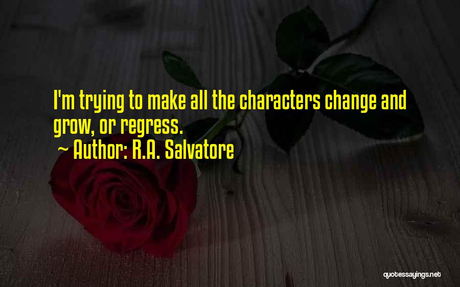 R.A. Salvatore Quotes: I'm Trying To Make All The Characters Change And Grow, Or Regress.