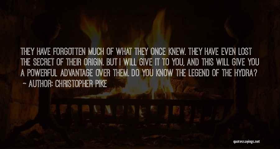 Christopher Pike Quotes: They Have Forgotten Much Of What They Once Knew. They Have Even Lost The Secret Of Their Origin. But I