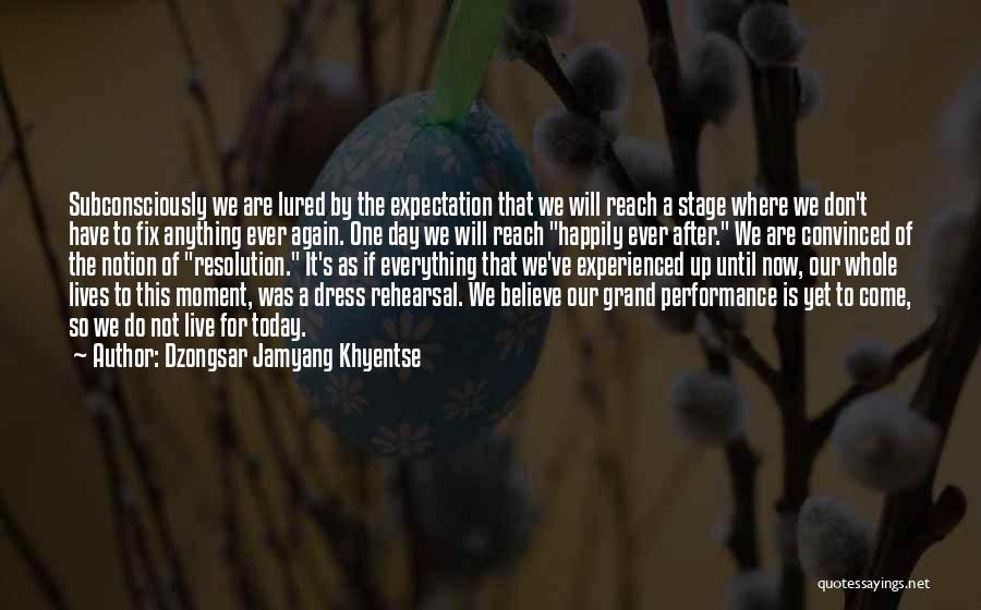 Dzongsar Jamyang Khyentse Quotes: Subconsciously We Are Lured By The Expectation That We Will Reach A Stage Where We Don't Have To Fix Anything