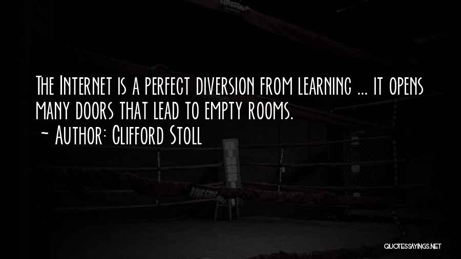 Clifford Stoll Quotes: The Internet Is A Perfect Diversion From Learning ... It Opens Many Doors That Lead To Empty Rooms.