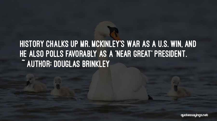 Douglas Brinkley Quotes: History Chalks Up Mr. Mckinley's War As A U.s. Win, And He Also Polls Favorably As A 'near Great' President.