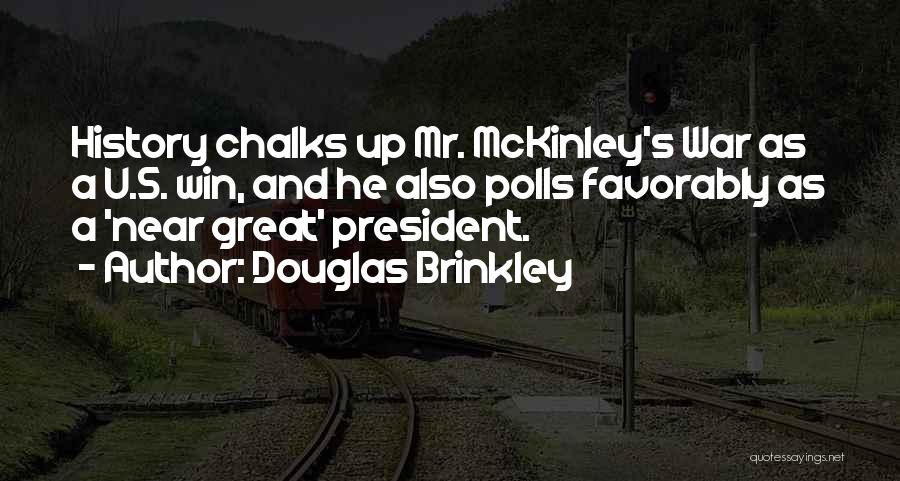 Douglas Brinkley Quotes: History Chalks Up Mr. Mckinley's War As A U.s. Win, And He Also Polls Favorably As A 'near Great' President.