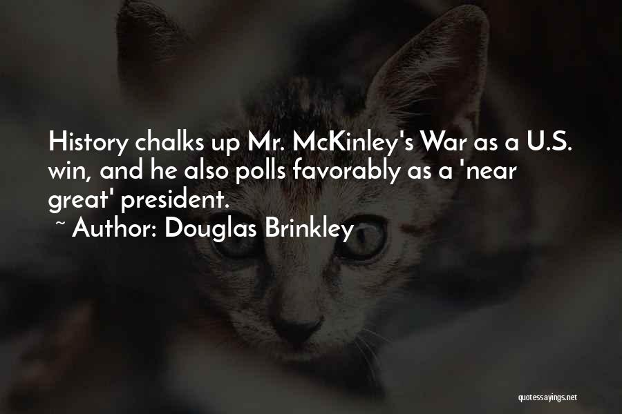 Douglas Brinkley Quotes: History Chalks Up Mr. Mckinley's War As A U.s. Win, And He Also Polls Favorably As A 'near Great' President.