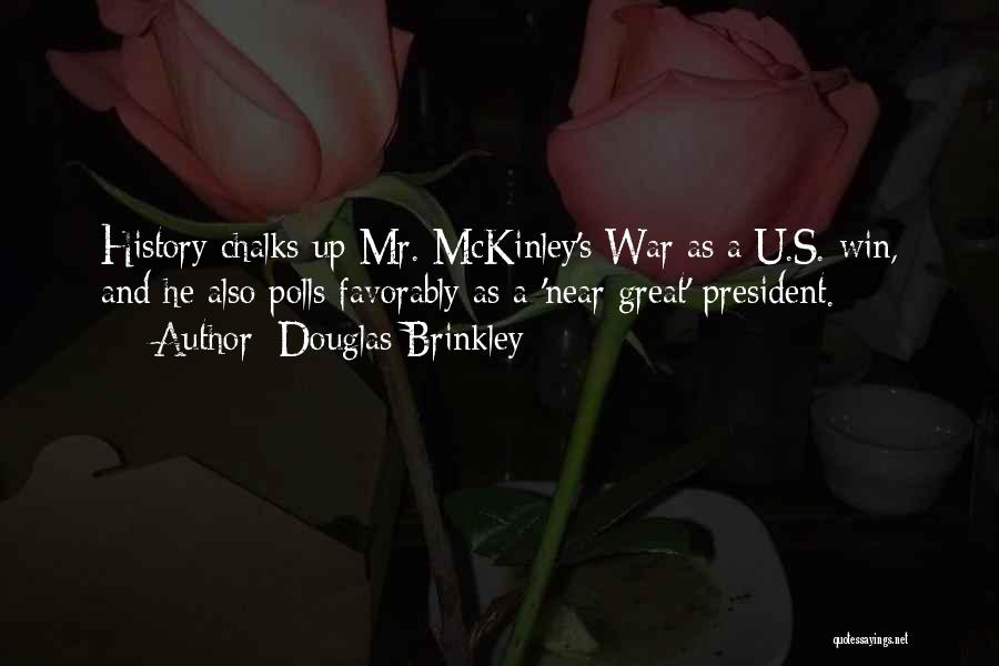Douglas Brinkley Quotes: History Chalks Up Mr. Mckinley's War As A U.s. Win, And He Also Polls Favorably As A 'near Great' President.