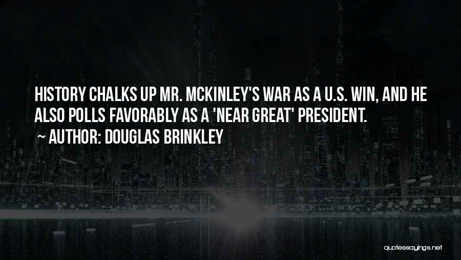Douglas Brinkley Quotes: History Chalks Up Mr. Mckinley's War As A U.s. Win, And He Also Polls Favorably As A 'near Great' President.