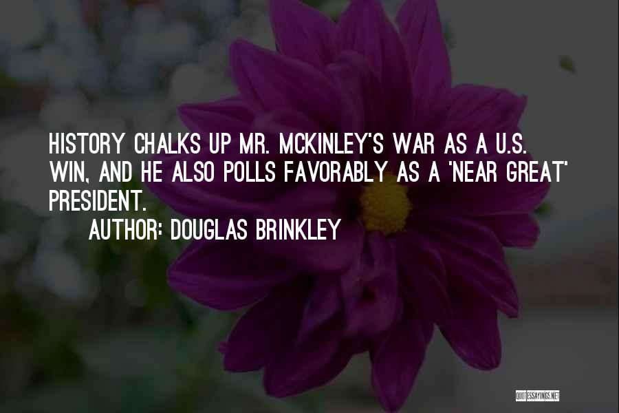 Douglas Brinkley Quotes: History Chalks Up Mr. Mckinley's War As A U.s. Win, And He Also Polls Favorably As A 'near Great' President.