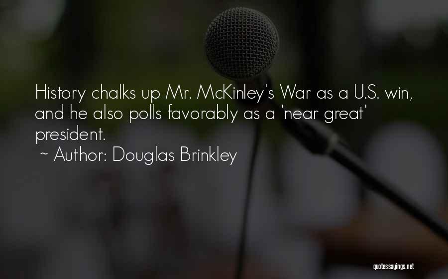 Douglas Brinkley Quotes: History Chalks Up Mr. Mckinley's War As A U.s. Win, And He Also Polls Favorably As A 'near Great' President.