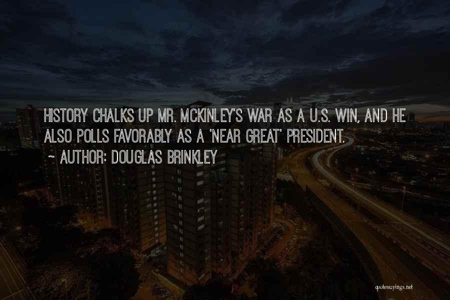 Douglas Brinkley Quotes: History Chalks Up Mr. Mckinley's War As A U.s. Win, And He Also Polls Favorably As A 'near Great' President.