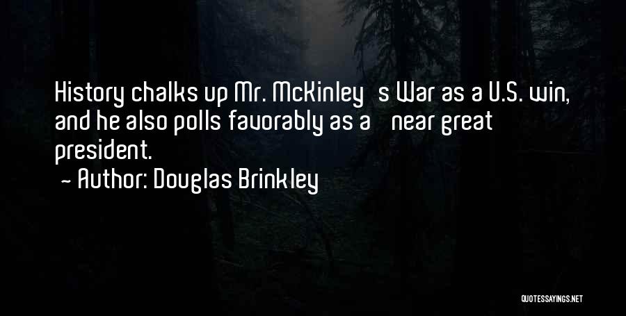 Douglas Brinkley Quotes: History Chalks Up Mr. Mckinley's War As A U.s. Win, And He Also Polls Favorably As A 'near Great' President.