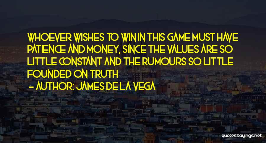 James De La Vega Quotes: Whoever Wishes To Win In This Game Must Have Patience And Money, Since The Values Are So Little Constant And