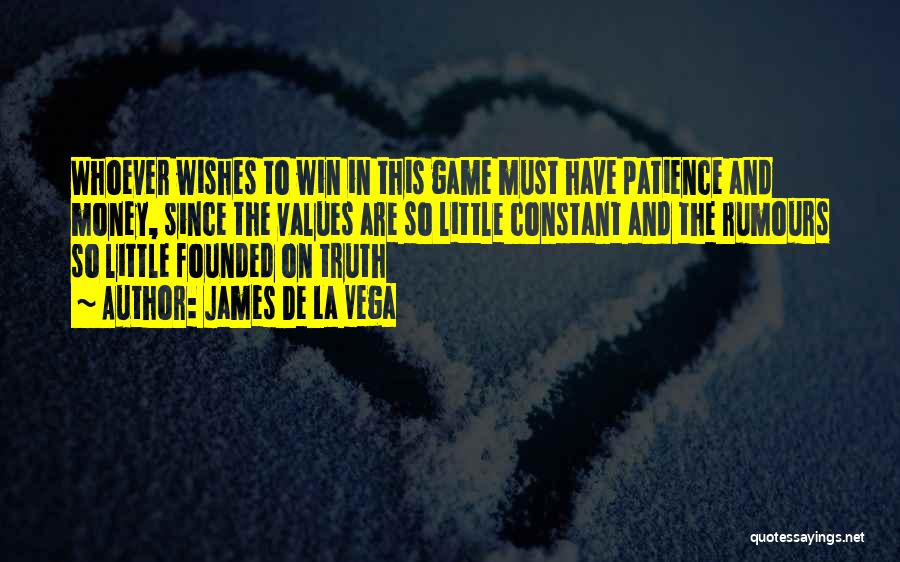 James De La Vega Quotes: Whoever Wishes To Win In This Game Must Have Patience And Money, Since The Values Are So Little Constant And