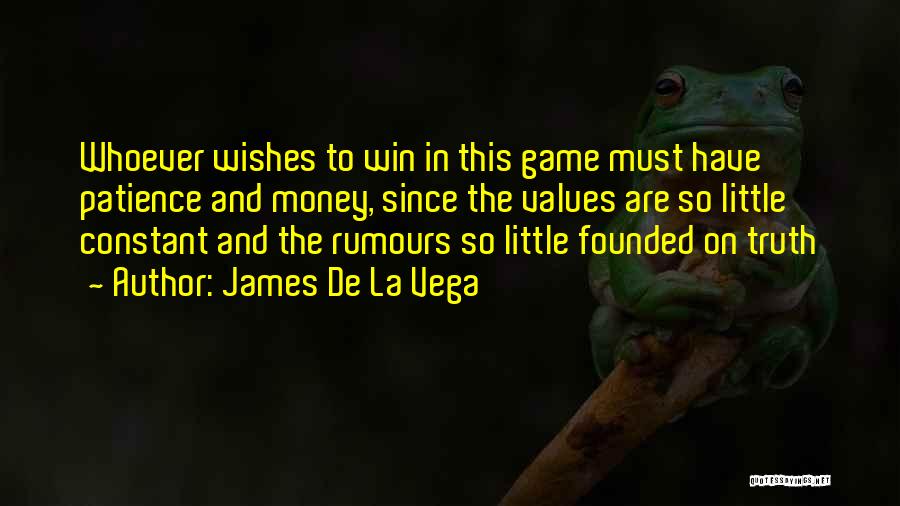 James De La Vega Quotes: Whoever Wishes To Win In This Game Must Have Patience And Money, Since The Values Are So Little Constant And