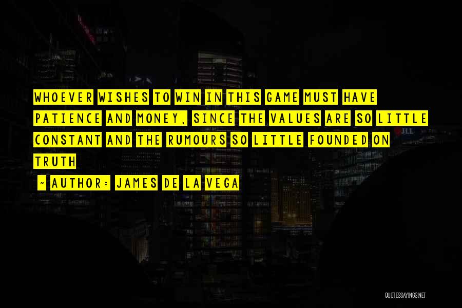 James De La Vega Quotes: Whoever Wishes To Win In This Game Must Have Patience And Money, Since The Values Are So Little Constant And