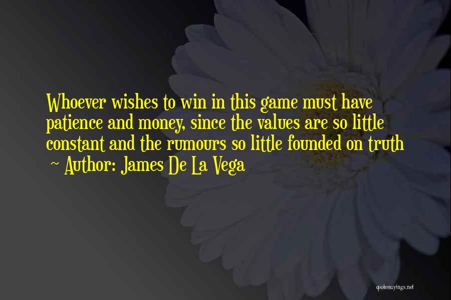 James De La Vega Quotes: Whoever Wishes To Win In This Game Must Have Patience And Money, Since The Values Are So Little Constant And