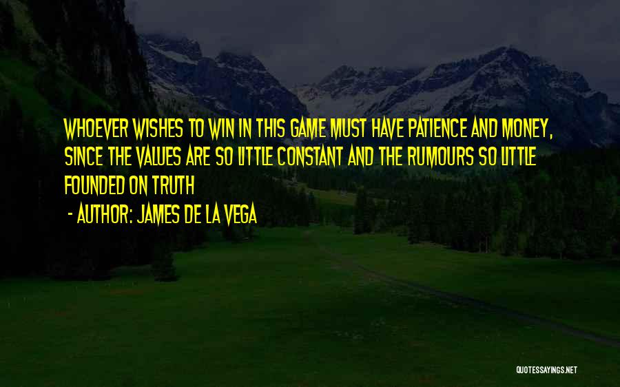 James De La Vega Quotes: Whoever Wishes To Win In This Game Must Have Patience And Money, Since The Values Are So Little Constant And