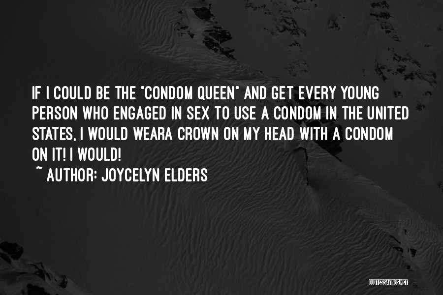 Joycelyn Elders Quotes: If I Could Be The Condom Queen And Get Every Young Person Who Engaged In Sex To Use A Condom