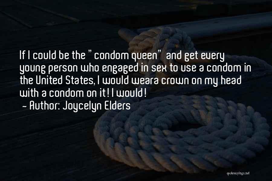 Joycelyn Elders Quotes: If I Could Be The Condom Queen And Get Every Young Person Who Engaged In Sex To Use A Condom