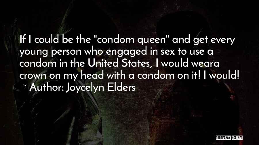 Joycelyn Elders Quotes: If I Could Be The Condom Queen And Get Every Young Person Who Engaged In Sex To Use A Condom