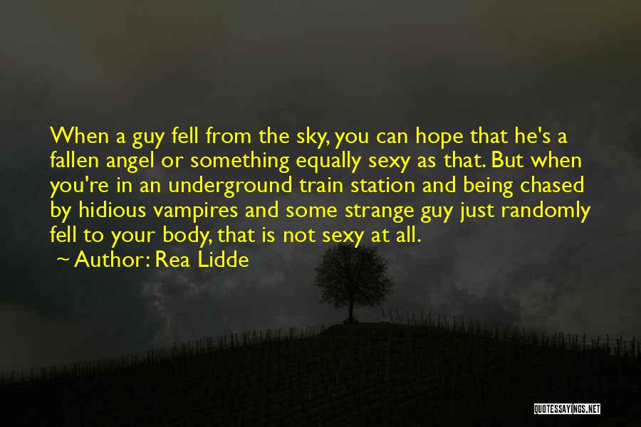 Rea Lidde Quotes: When A Guy Fell From The Sky, You Can Hope That He's A Fallen Angel Or Something Equally Sexy As