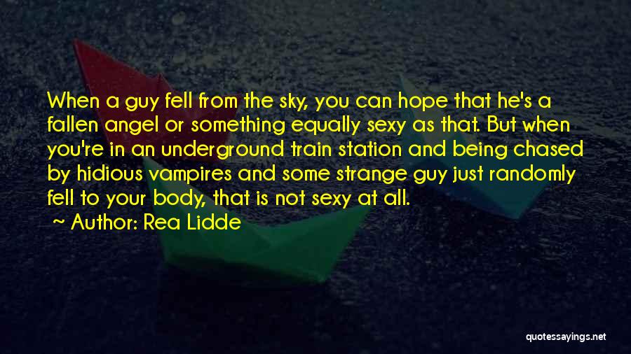 Rea Lidde Quotes: When A Guy Fell From The Sky, You Can Hope That He's A Fallen Angel Or Something Equally Sexy As